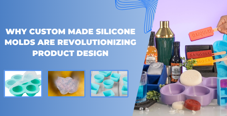 Why Custom Made Silicone Molds Are Revolutionizing Product Design
